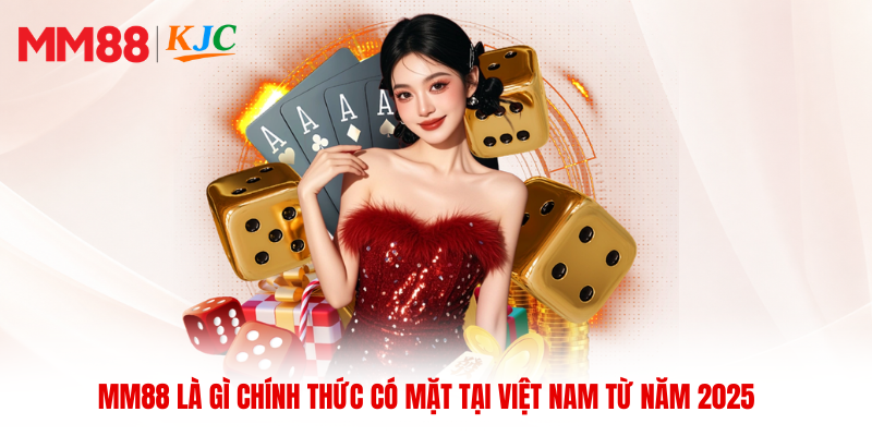 MM88 là gì chính thức có mặt tại Việt Nam từ năm 2025